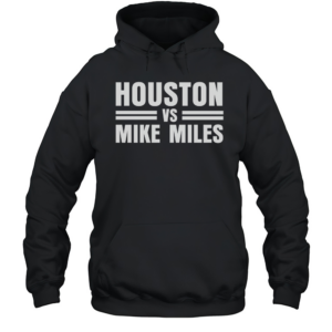 Houston Vs Mike Miles T-Shirt Unisex Hoodie