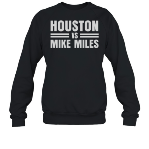 Houston Vs Mike Miles T-Shirt Unisex Sweatshirt