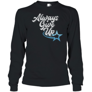 Rosscreations Always Give Up T-Shirt Long Sleeved T-shirt 