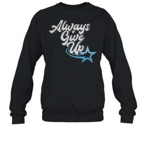 Rosscreations Always Give Up T-Shirt Unisex Sweatshirt