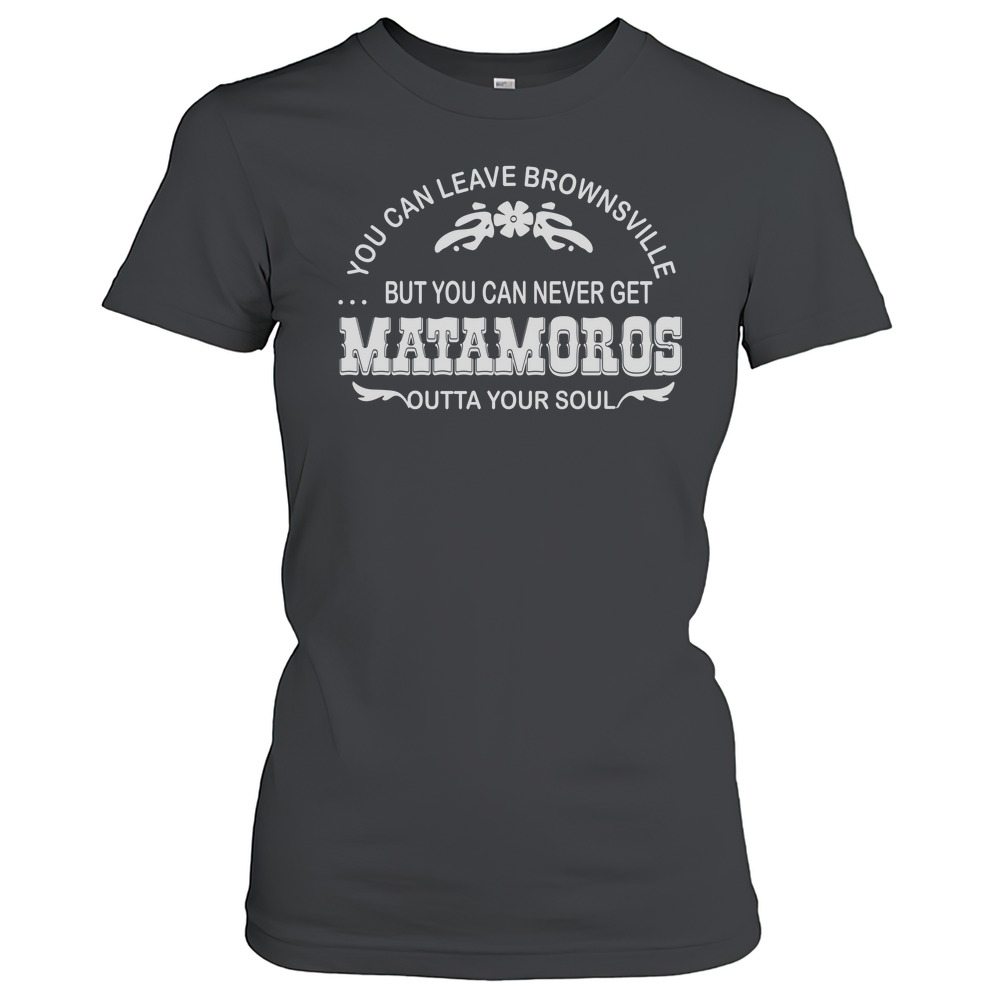 You can leave brownsville but you can never get Matamoros T-Shirt Classic Women's T-shirt