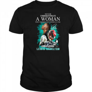 Never underestimate a woman who understand formula one and loved lewis hamilton shirt
