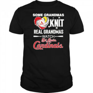 Some grandmas knit real women grandmas watch St Louis Cardinals shirt