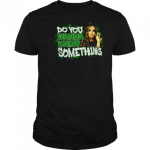 Alisha Edwards do you wanna know something shirt