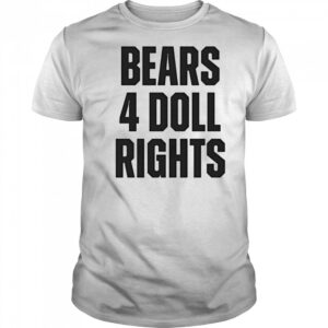 Bears 4 doll rights shirt