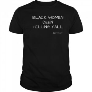 Black Women Been Telling Y’all Portia Noir Shirt