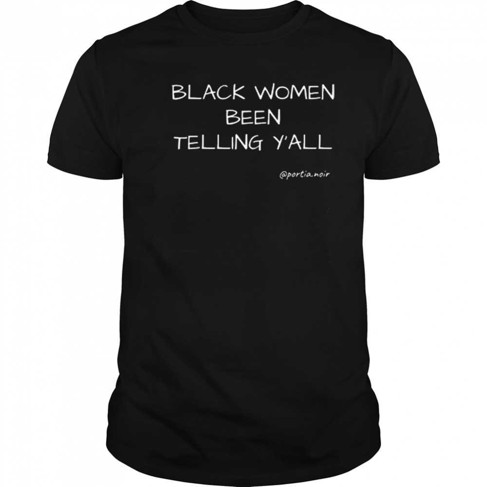 Black Women Been Telling Y’all Portia Noir Shirt