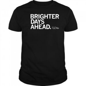 Brighter days ahead shirt