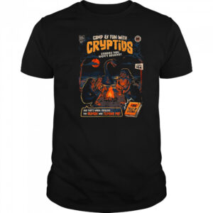Camp and Fun with Cryptids stories you won’t believe and that’s when I realized the human was filming me shirt