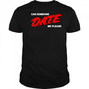 Can someone date me please shirt
