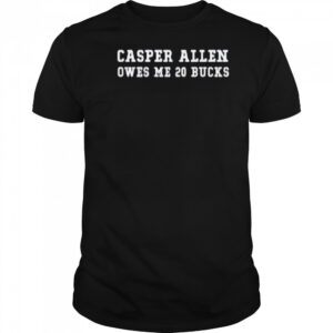 Casper Allen Owes Me 20 Bucks T-shirt