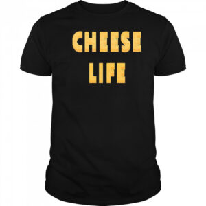 Cheese Life shirt