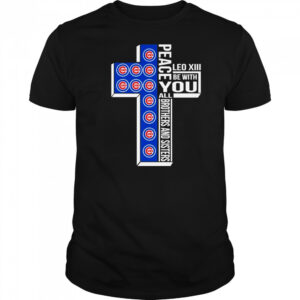 Chicago Cubs Peace You Leo Xiv Be With You All Brothers And Sisters T-shirt