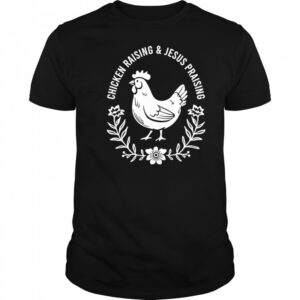 Chicken raising and Jesus praising shirt