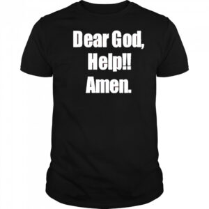 Dear God Help Amen shirt