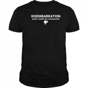 Disembarkation Awful Would Not Recommend T-Shirt