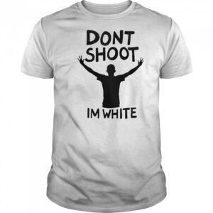 Don’t Shoot Im White T-Shirt