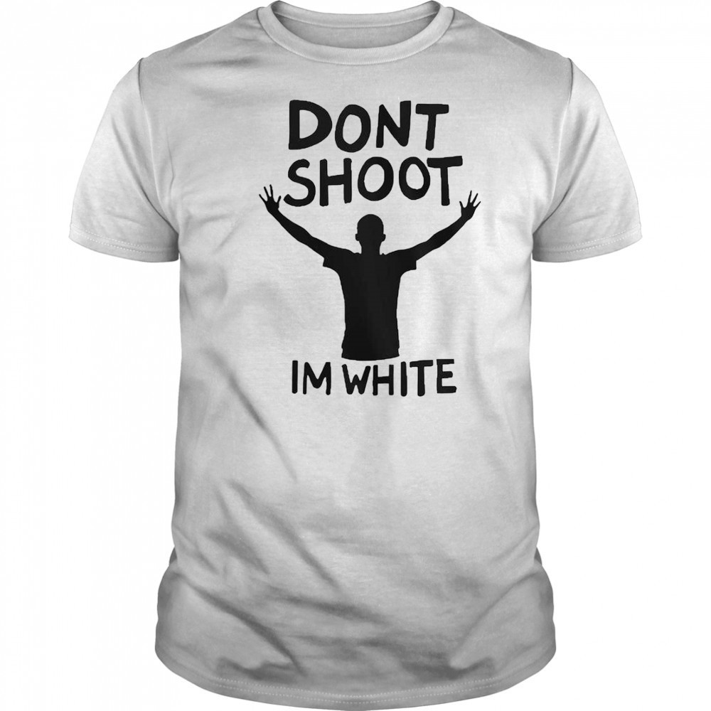 Don’t Shoot Im White T-Shirt