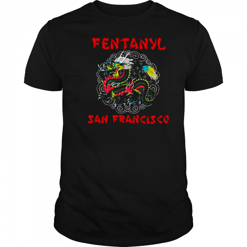Fentanyl San Francisco Dragon T shirts