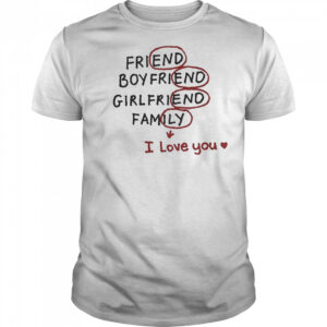 Friend Boyfriend Girlfriend Family I Love You T-Shirt