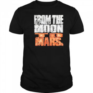 From the Moon to Mars shirt