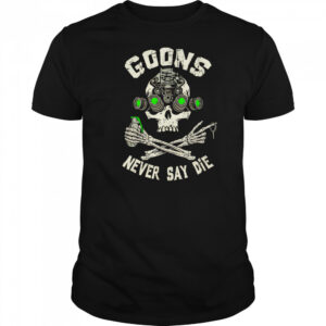 Goons Never Say Die Skull shirt