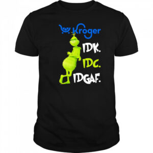 Grinch Kroger idk idc idgaf shirt