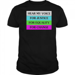 Hear My Voice For Justice For Equality For Change T-Shirt