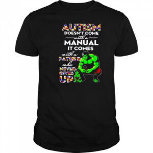 Hulk and son autism doesn’t come with a manual it comes never give up shirt