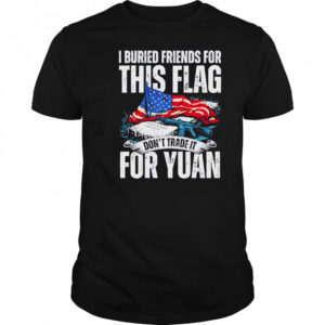 I buried friends for this flag don’t trade it for yuan shirt