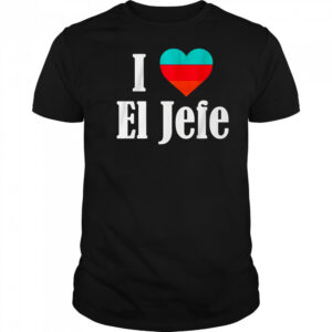 I Heart El Jefe shirt