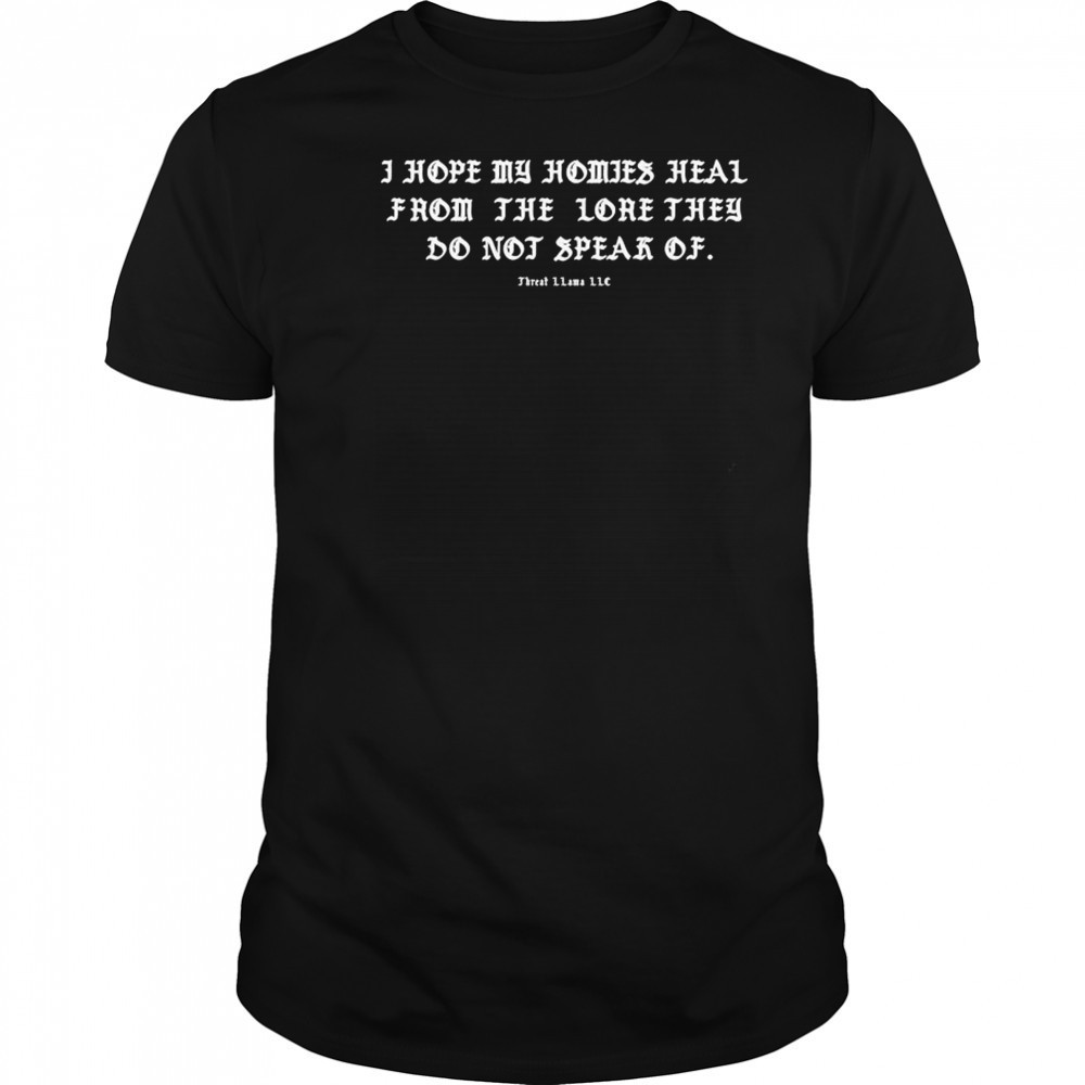 I Hope My Homies Heal From The Lore They Do Not Speak Of Threat Llama T-shirt