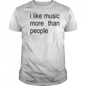 I Like Music More Than People T-shirt