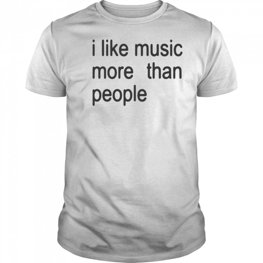 I Like Music More Than People T-shirt