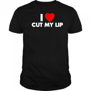 I Love Cut My Lip shirt