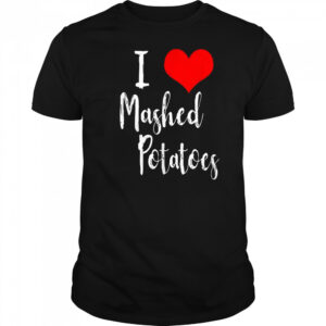 I love mashed potatoes shirt