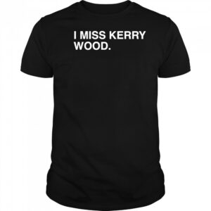 I miss Kerry Wood Chicago Cubs shirt