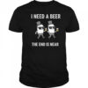 I need a beer the end is near shirt