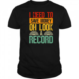 I need to save money oh look a record shirt
