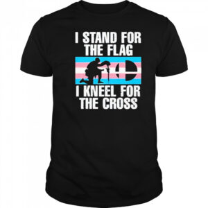 I Stand For The Flag I Kneel For The Cross Shirt