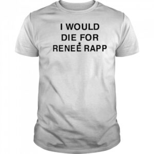 I Would Die For Renee Rapp Shirt