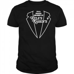 I’m a proud member of Kyle’s Karens shirt