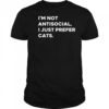 I’m not antisocial I just prefer cats shirt