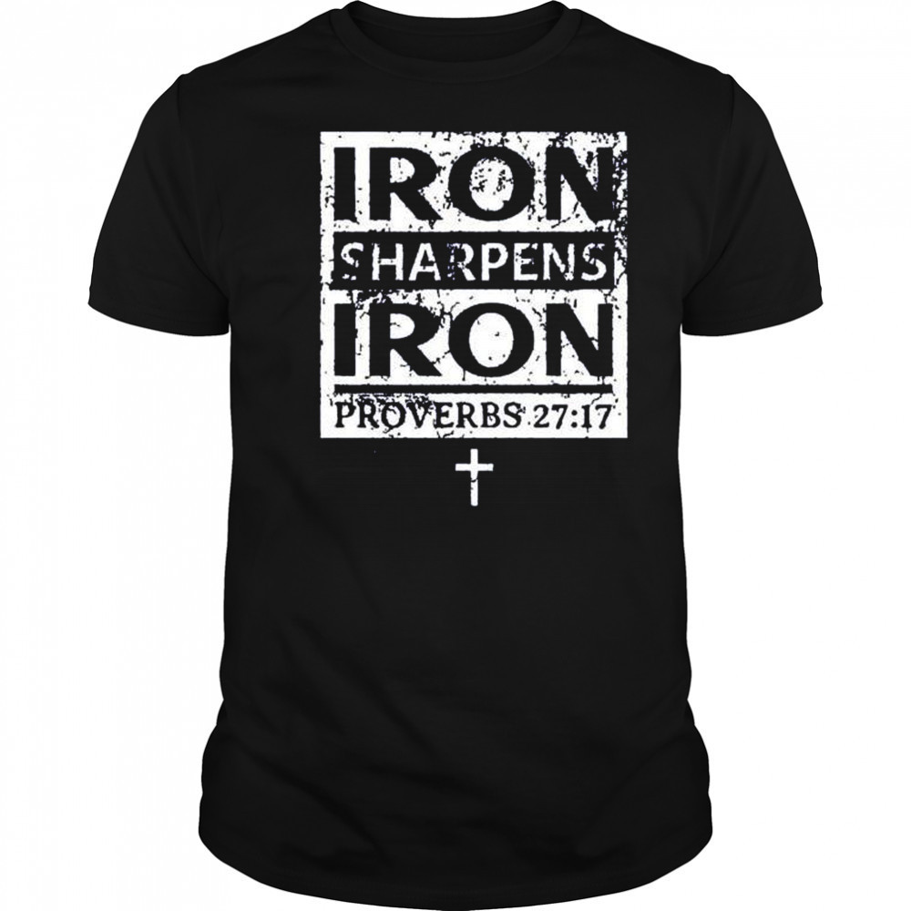 Iron sharpens iron proverbs 27 17 shirt