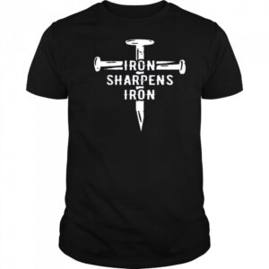 Iron sharpens iron shirt