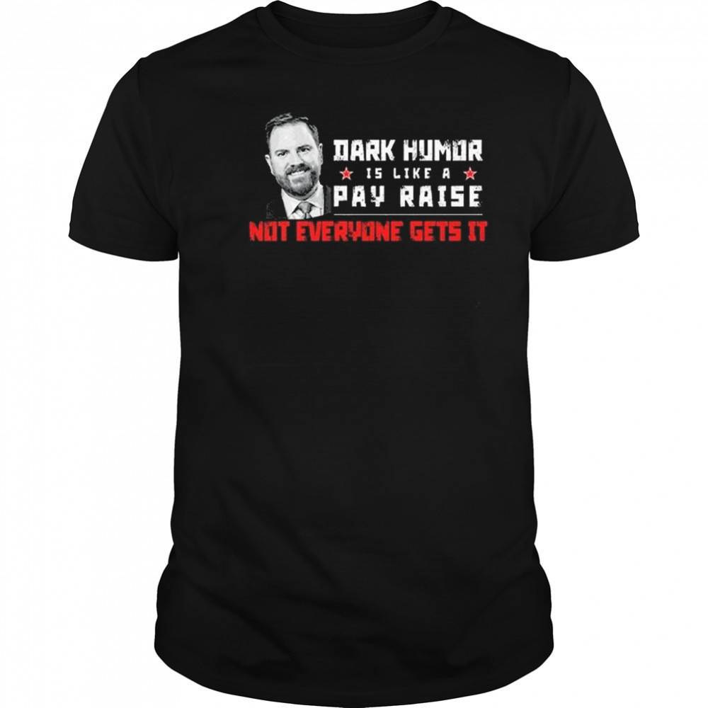 JD Vance Dark Humor Is Like a Pay Raise Not Everyone Gets It Shirt JD Vance Dark Humor Is Like a Pay Raise Not Everyone Gets It Shirt