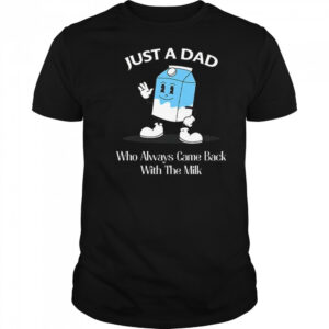 Just A Dad Who Always Came Back With The Milk Cartoon Shirt