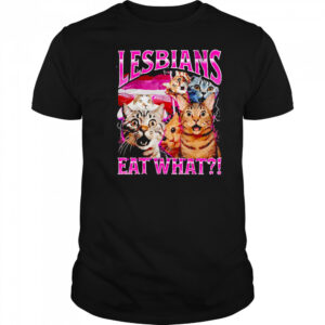 Lesbians Eat What Funny Cat shirt