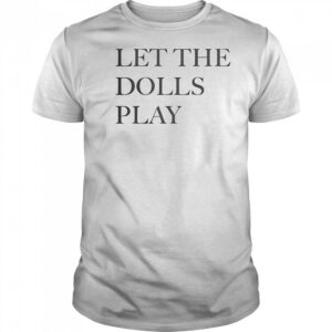 Let The Dolls Play T-Shirt
