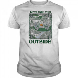 Let’s take this outside shirt